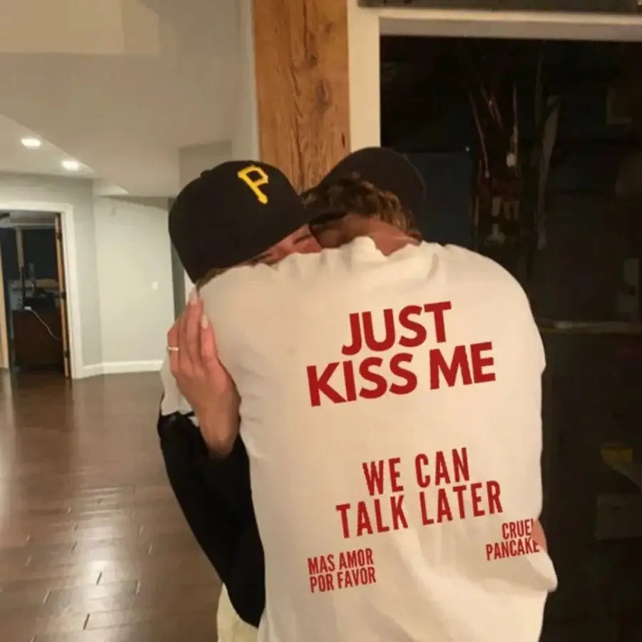 Just Kiss Me We Can Talk Later Shirt