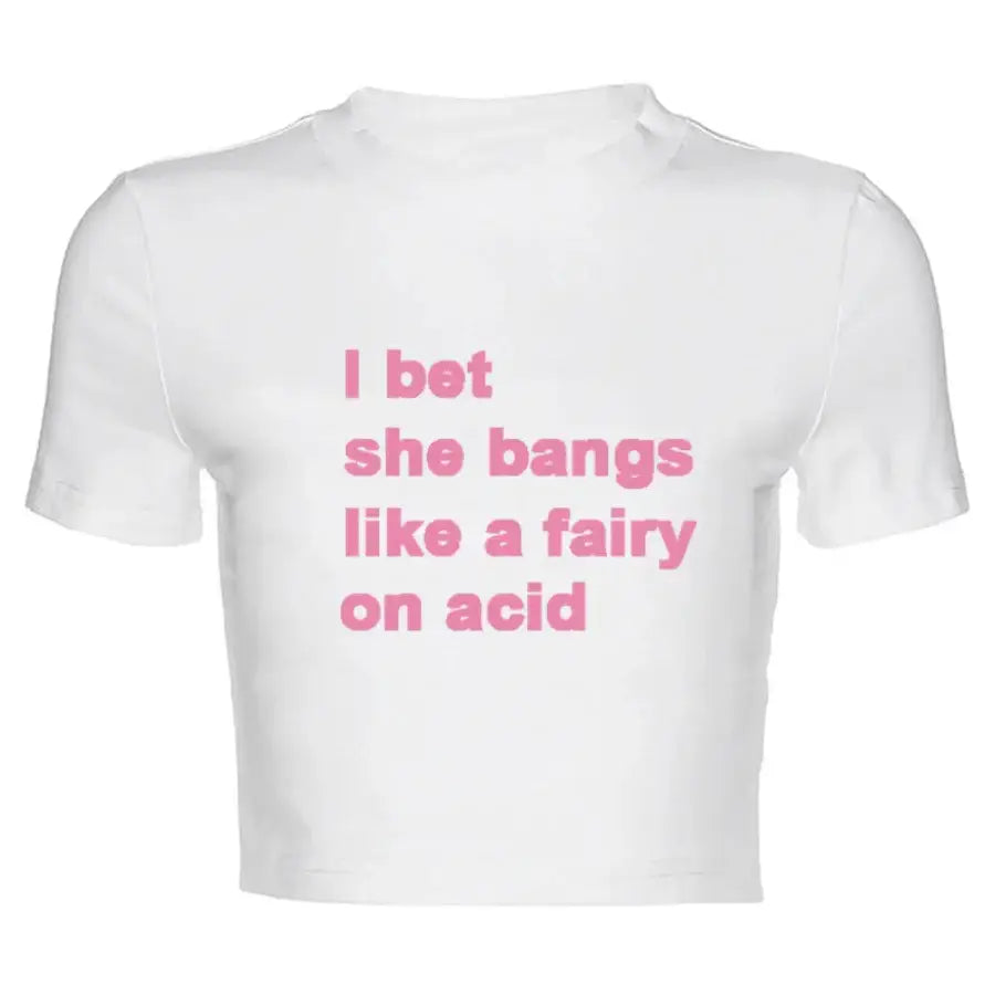 I Bet She Bangs Like A Fairy On Acid Shirt White / S